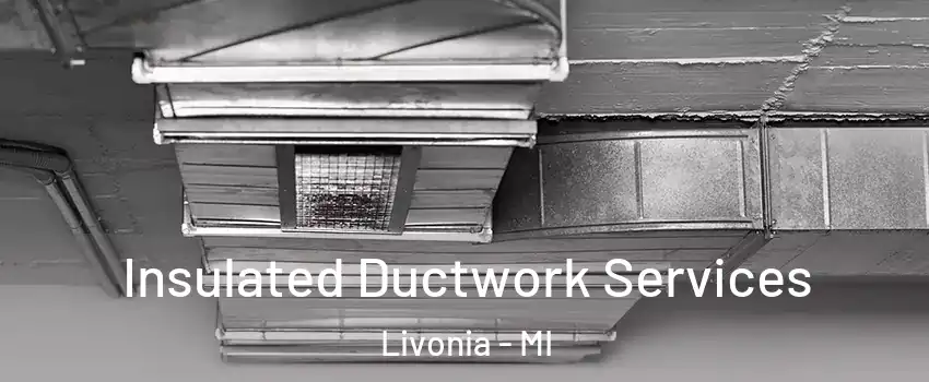  Insulated Ductwork Services Livonia - MI