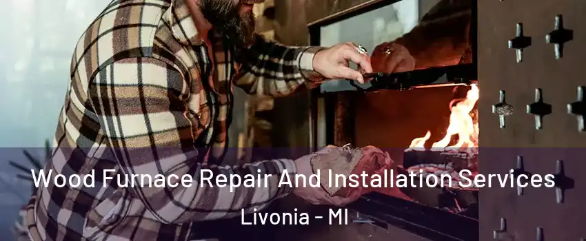  Wood Furnace Repair And Installation Services Livonia - MI